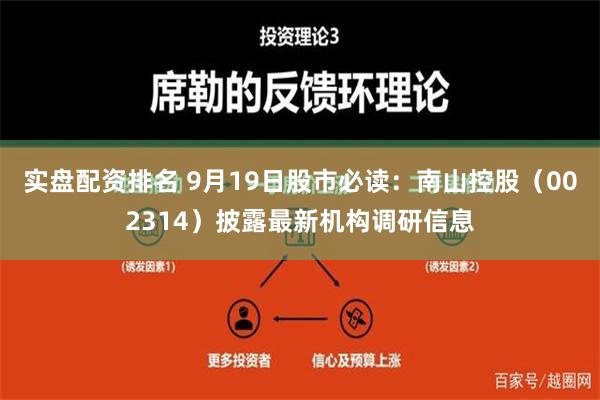 实盘配资排名 9月19日股市必读：南山控股（002314）披露最新机构调研信息