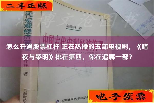怎么开通股票杠杆 正在热播的五部电视剧，《暗夜与黎明》排在第四，你在追哪一部？