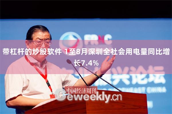 带杠杆的炒股软件 1至8月深圳全社会用电量同比增长7.4%
