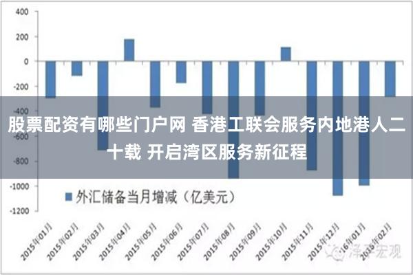 股票配资有哪些门户网 香港工联会服务内地港人二十载 开启湾区服务新征程