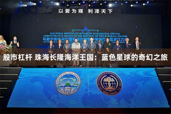 股市杠杆 珠海长隆海洋王国：蓝色星球的奇幻之旅