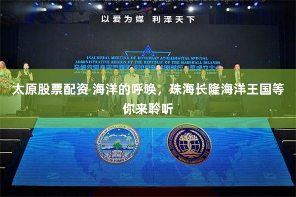 太原股票配资 海洋的呼唤，珠海长隆海洋王国等你来聆听