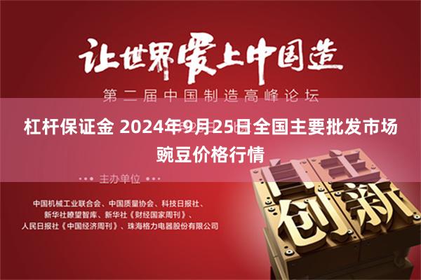 杠杆保证金 2024年9月25日全国主要批发市场豌豆价格行情