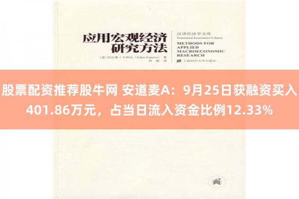 股票配资推荐股牛网 安道麦A：9月25日获融资买入401.86万元，占当日流入资金比例12.33%