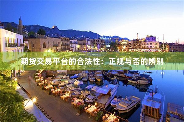 期货交易平台的合法性：正规与否的辨别