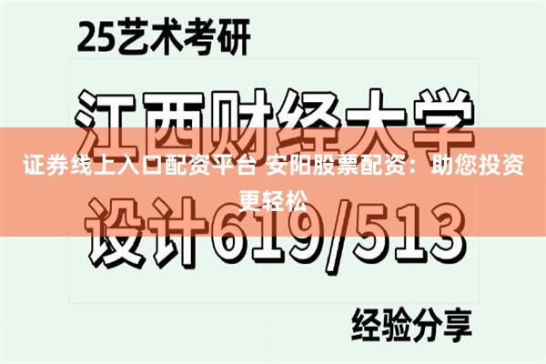 证券线上入口配资平台 安阳股票配资：助您投资更轻松