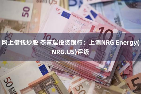 网上借钱炒股 杰富瑞投资银行：上调NRG Energy(NRG.US)评级