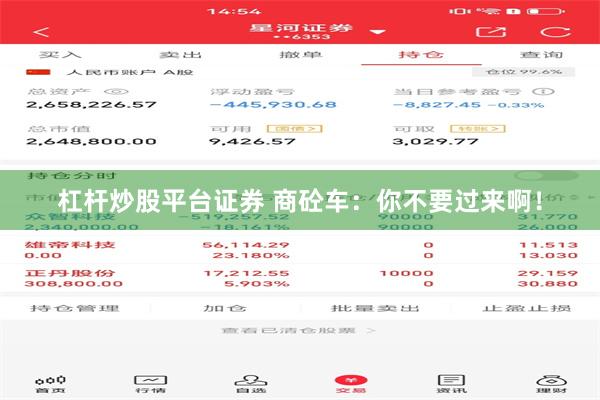 杠杆炒股平台证券 商砼车：你不要过来啊！