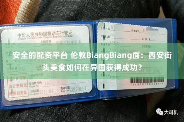 安全的配资平台 伦敦BiangBiang面：西安街头美食如何在异国获得成功？