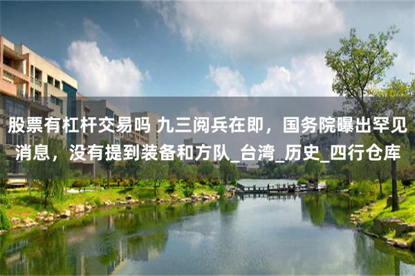 股票有杠杆交易吗 九三阅兵在即，国务院曝出罕见消息，没有提到装备和方队_台湾_历史_四行仓库