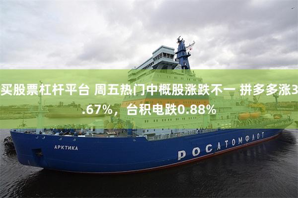 买股票杠杆平台 周五热门中概股涨跌不一 拼多多涨3.67%，台积电跌0.88%