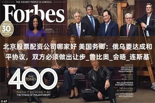北京股票配资公司哪家好 美国务卿：俄乌要达成和平协议，双方必须做出让步_鲁比奥_会晤_连斯基