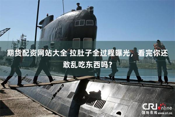 期货配资网站大全 拉肚子全过程曝光，看完你还敢乱吃东西吗？