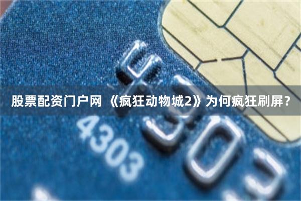 股票配资门户网 《疯狂动物城2》为何疯狂刷屏？
