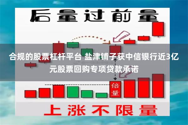 合规的股票杠杆平台 盐津铺子获中信银行近3亿元股票回购专项贷款承诺