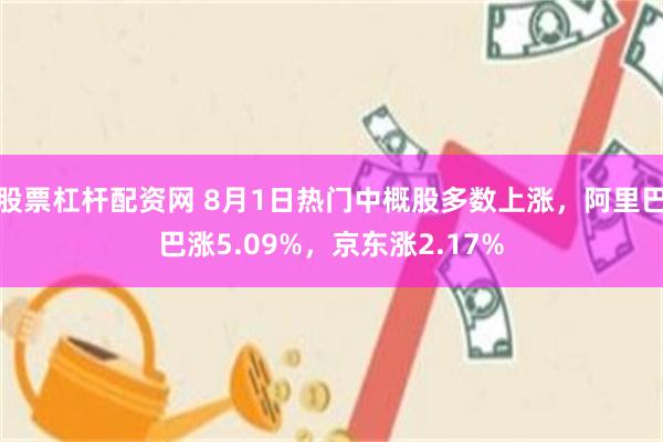 股票杠杆配资网 8月1日热门中概股多数上涨,阿里巴巴涨5.09%,京东涨2.17%