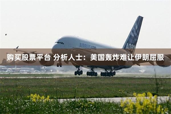 购买股票平台 分析人士：美国轰炸难让伊朗屈服