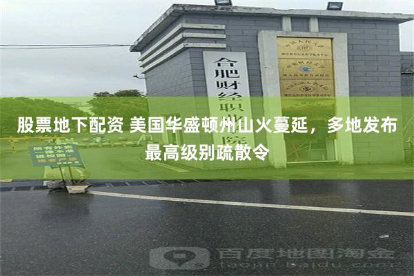 股票地下配资 美国华盛顿州山火蔓延,多地发布最高级别疏散令