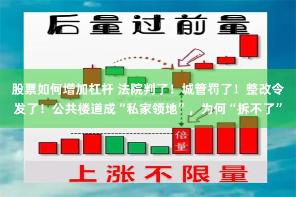 股票如何增加杠杆 法院判了！城管罚了！整改令发了！公共楼道成“私家领地”，为何“拆不了”