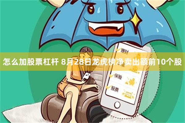 怎么加股票杠杆 8月28日龙虎榜净卖出额前10个股