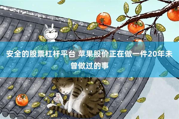 安全的股票杠杆平台 苹果股价正在做一件20年未曾做过的事