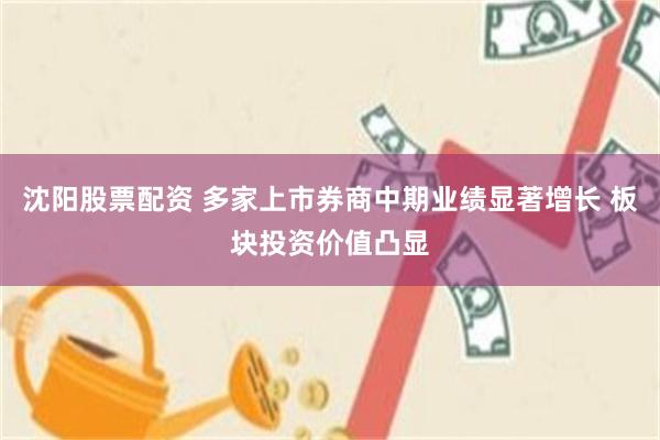 沈阳股票配资 多家上市券商中期业绩显著增长 板块投资价值凸显