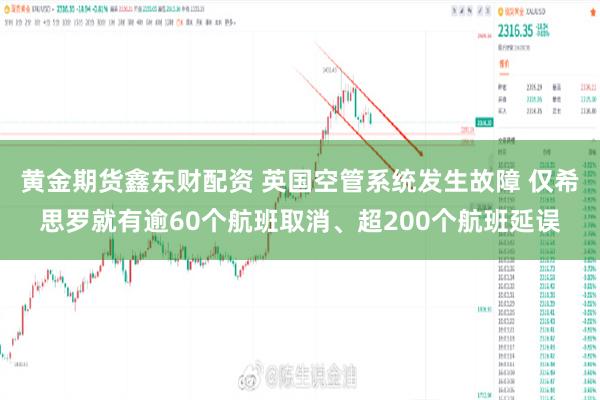 黄金期货鑫东财配资 英国空管系统发生故障 仅希思罗就有逾60个航班取消、超200个航班延误