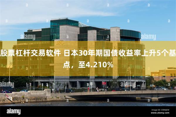 股票杠杆交易软件 日本30年期国债收益率上升5个基点，至4.210%